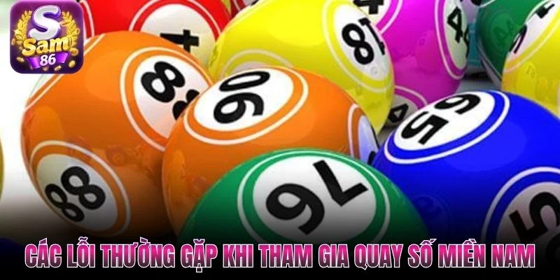 Các lỗi thường gặp khi tham gia quay số miền Nam Các lỗi thường gặp khi tham gia quay số miền Nam