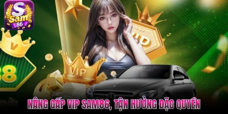 Nâng cấp VIP SAM86, tận hưởng đặc quyền Nâng cấp VIP SAM86, tận hưởng đặc quyền