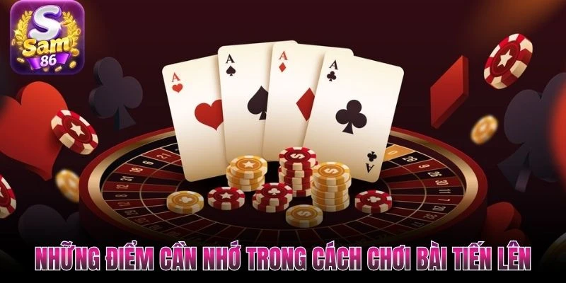 Những điểm cần nhớ trong cách chơi bài Tiến Lên