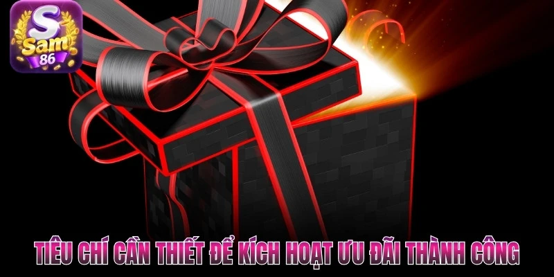 Tiêu chí cần thiết để kích hoạt ưu đãi thành công Tiêu chí cần thiết để kích hoạt ưu đãi thành công