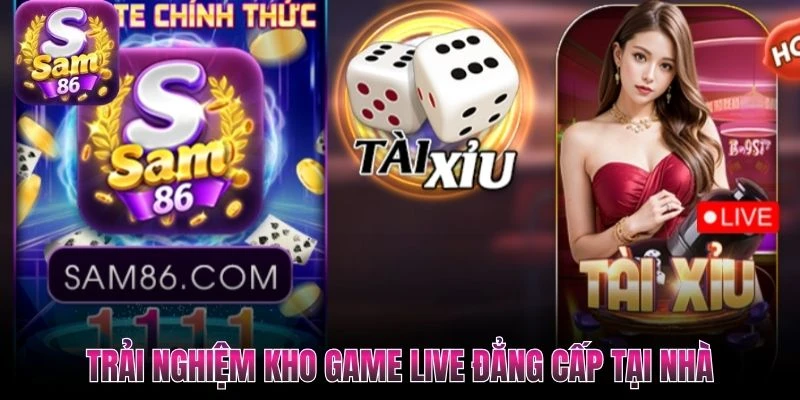 Trải nghiệm kho game live đẳng cấp tại nhà Trải nghiệm kho game live đẳng cấp tại nhà