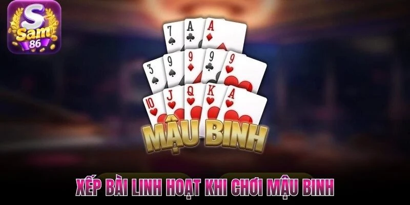 Xếp bài linh hoạt khi chơi Mậu Binh Xếp bài linh hoạt khi chơi Mậu Binh